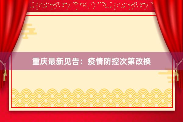 重庆最新见告：疫情防控次第改换